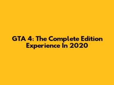 GTA 4: The Complete Edition Experience In 2020