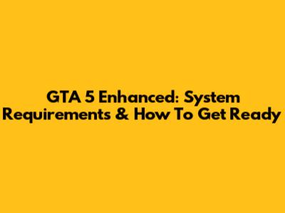 GTA 5 Enhanced: System Requirements & How To Get Ready
