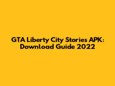 GTA Liberty City Stories APK: Download Guide 2022