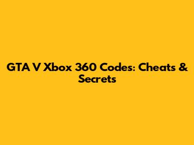 GTA V Xbox 360 Codes: Cheats & Secrets
