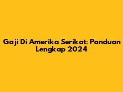 Gaji Di Amerika Serikat: Panduan Lengkap 2024
