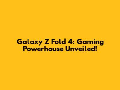 Galaxy Z Fold 4: Gaming Powerhouse Unveiled!