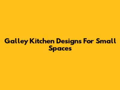 Galley Kitchen Designs For Small Spaces