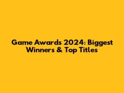 Game Awards 2024: Biggest Winners & Top Titles