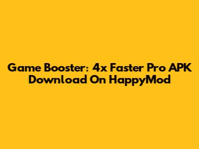 Game Booster: 4x Faster Pro APK Download On HappyMod
