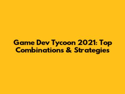 Game Dev Tycoon 2021: Top Combinations & Strategies