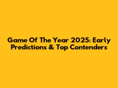 Game Of The Year 2025: Early Predictions & Top Contenders