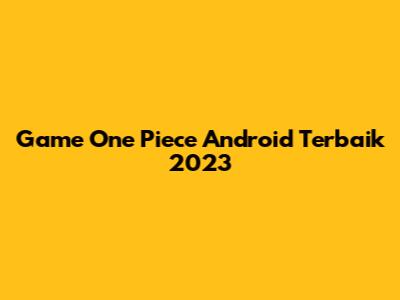 Game One Piece Android Terbaik 2023