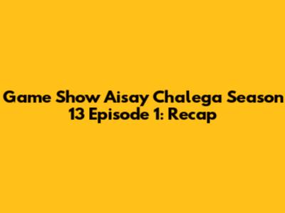 Game Show Aisay Chalega Season 13 Episode 1: Recap