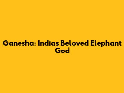 Ganesha: India's Beloved Elephant God