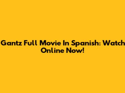 Gantz Full Movie In Spanish: Watch Online Now!