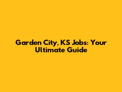 Garden City, KS Jobs: Your Ultimate Guide