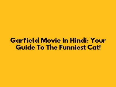 Garfield Movie In Hindi: Your Guide To The Funniest Cat!