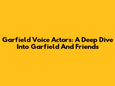 Garfield Voice Actors: A Deep Dive Into Garfield And Friends