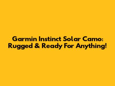 Garmin Instinct Solar Camo: Rugged & Ready For Anything!