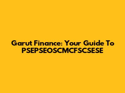 Garut Finance: Your Guide To PSEPSEOSCMCFSCSESE