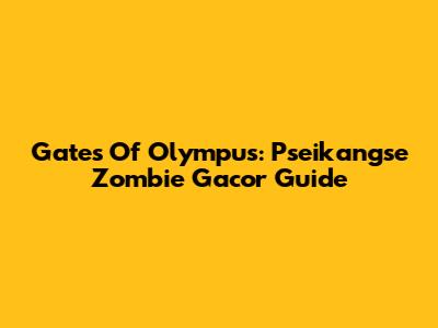 Gates Of Olympus: Pseikangse Zombie Gacor Guide
