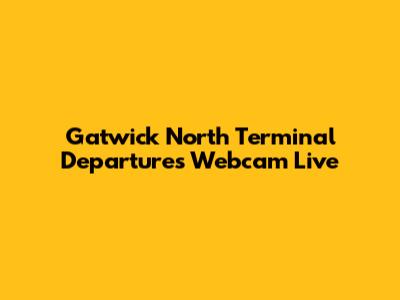 Gatwick North Terminal Departures Webcam Live