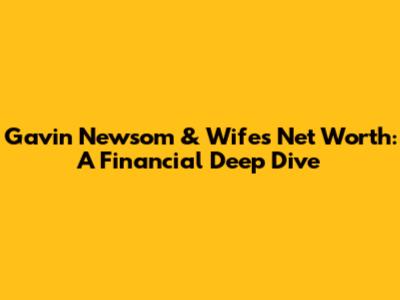 Gavin Newsom & Wife's Net Worth: A Financial Deep Dive