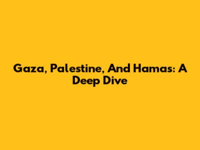 Gaza, Palestine, And Hamas: A Deep Dive