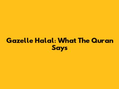 Gazelle Halal: What The Quran Says