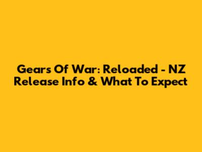 Gears Of War: Reloaded - NZ Release Info & What To Expect