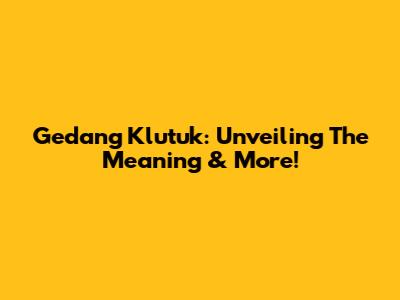 Gedang Klutuk: Unveiling The Meaning & More!