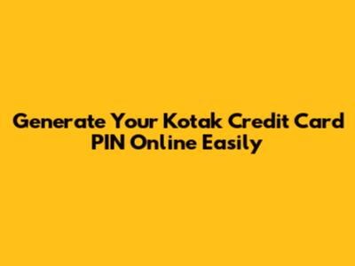 Generate Your Kotak Credit Card PIN Online Easily