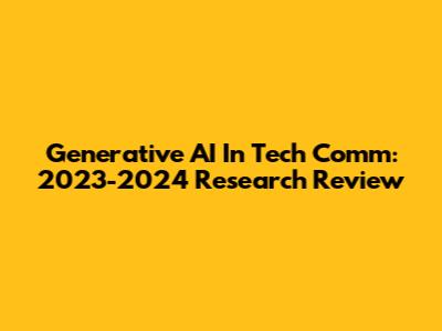 Generative AI In Tech Comm: 2023-2024 Research Review