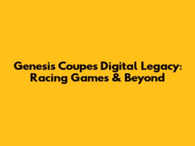 Genesis Coupe's Digital Legacy: Racing Games & Beyond