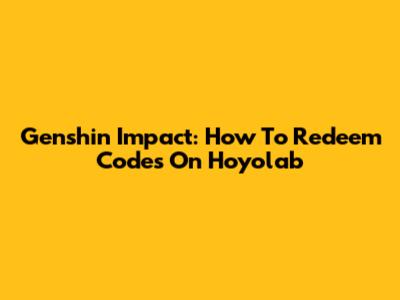 Genshin Impact: How To Redeem Codes On Hoyolab