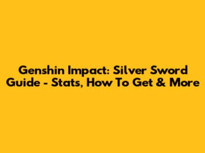 Genshin Impact: Silver Sword Guide - Stats, How To Get & More