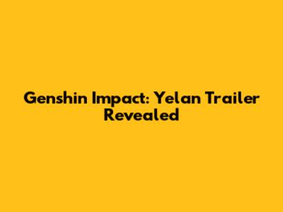 Genshin Impact: Yelan Trailer Revealed