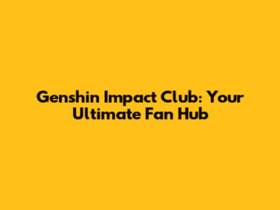 Genshin Impact Club: Your Ultimate Fan Hub