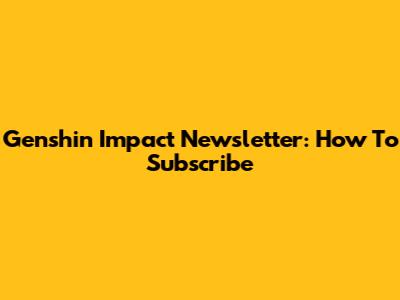 Genshin Impact Newsletter: How To Subscribe