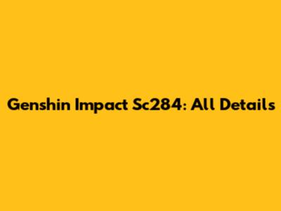 Genshin Impact Sc284: All Details