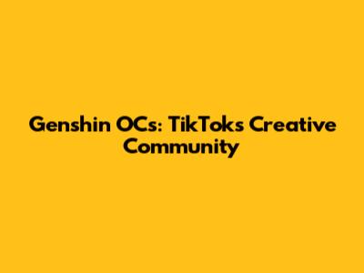 Genshin OCs: TikTok's Creative Community