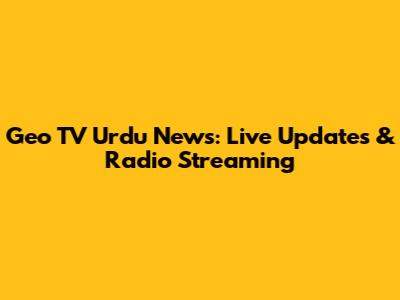 Geo TV Urdu News: Live Updates & Radio Streaming