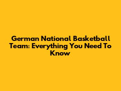 German National Basketball Team: Everything You Need To Know