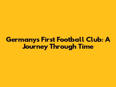 Germany's First Football Club: A Journey Through Time