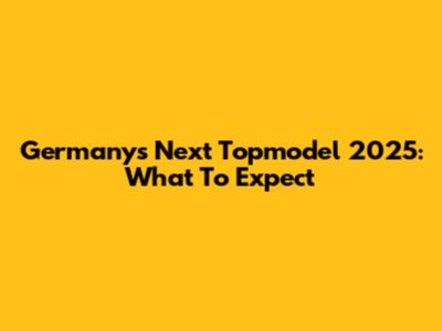 Germany's Next Topmodel 2025: What To Expect