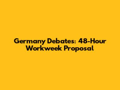 Germany Debates: 48-Hour Workweek Proposal