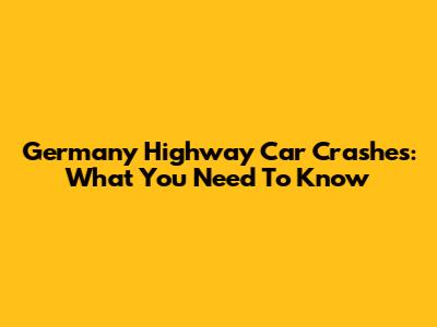 Germany Highway Car Crashes: What You Need To Know