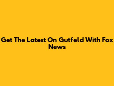 Get The Latest On Gutfeld With Fox News