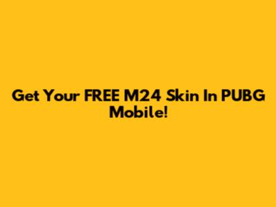 Get Your FREE M24 Skin In PUBG Mobile!