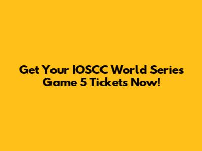 Get Your IOSCC World Series Game 5 Tickets Now!