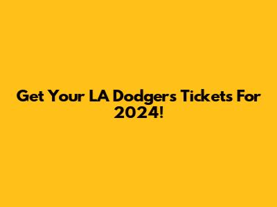 Get Your LA Dodgers Tickets For 2024!