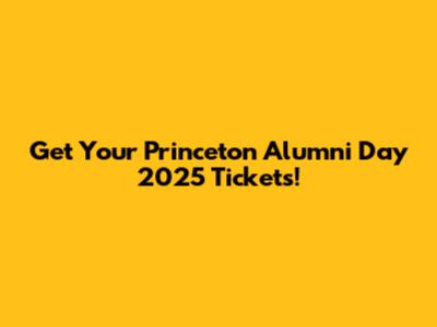 Get Your Princeton Alumni Day 2025 Tickets!