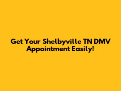Get Your Shelbyville TN DMV Appointment Easily!