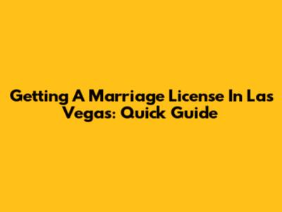 Getting A Marriage License In Las Vegas: Quick Guide